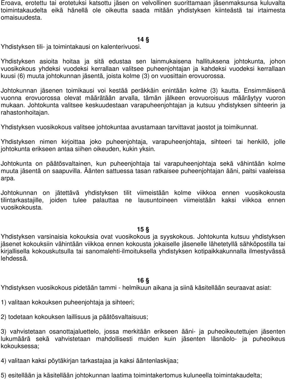 Yhdistyksen asioita hoitaa ja sitä edustaa sen lainmukaisena hallituksena johtokunta, johon vuosikokous yhdeksi vuodeksi kerrallaan valitsee puheenjohtajan ja kahdeksi vuodeksi kerrallaan kuusi (6)