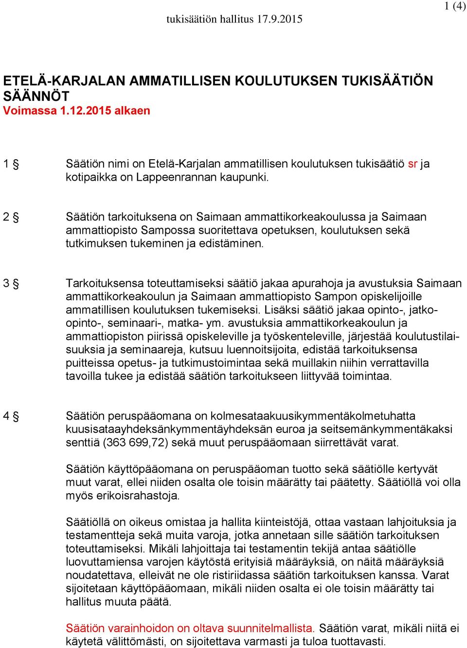 2 Säätiön tarkoituksena on Saimaan ammattikorkeakoulussa ja Saimaan ammattiopisto Sampossa suoritettava opetuksen, koulutuksen sekä tutkimuksen tukeminen ja edistäminen.