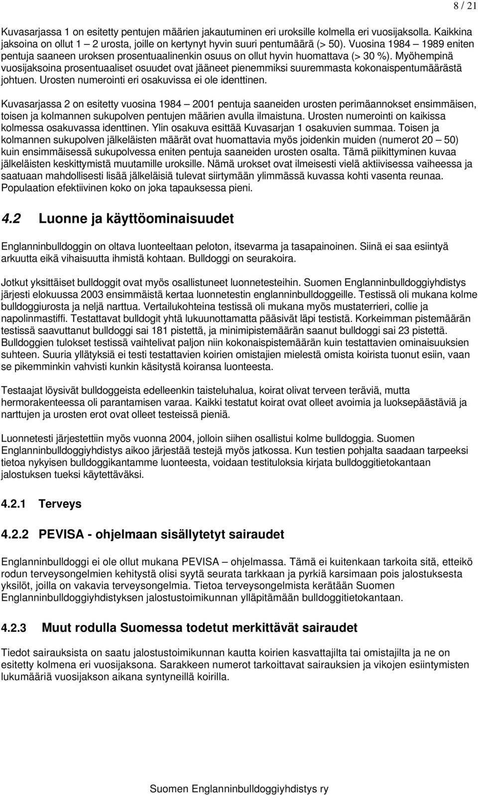 Myöhempinä vuosijaksoina prosentuaaliset osuudet ovat jääneet pienemmiksi suuremmasta kokonaispentumäärästä johtuen. Urosten numerointi eri osakuvissa ei ole identtinen.