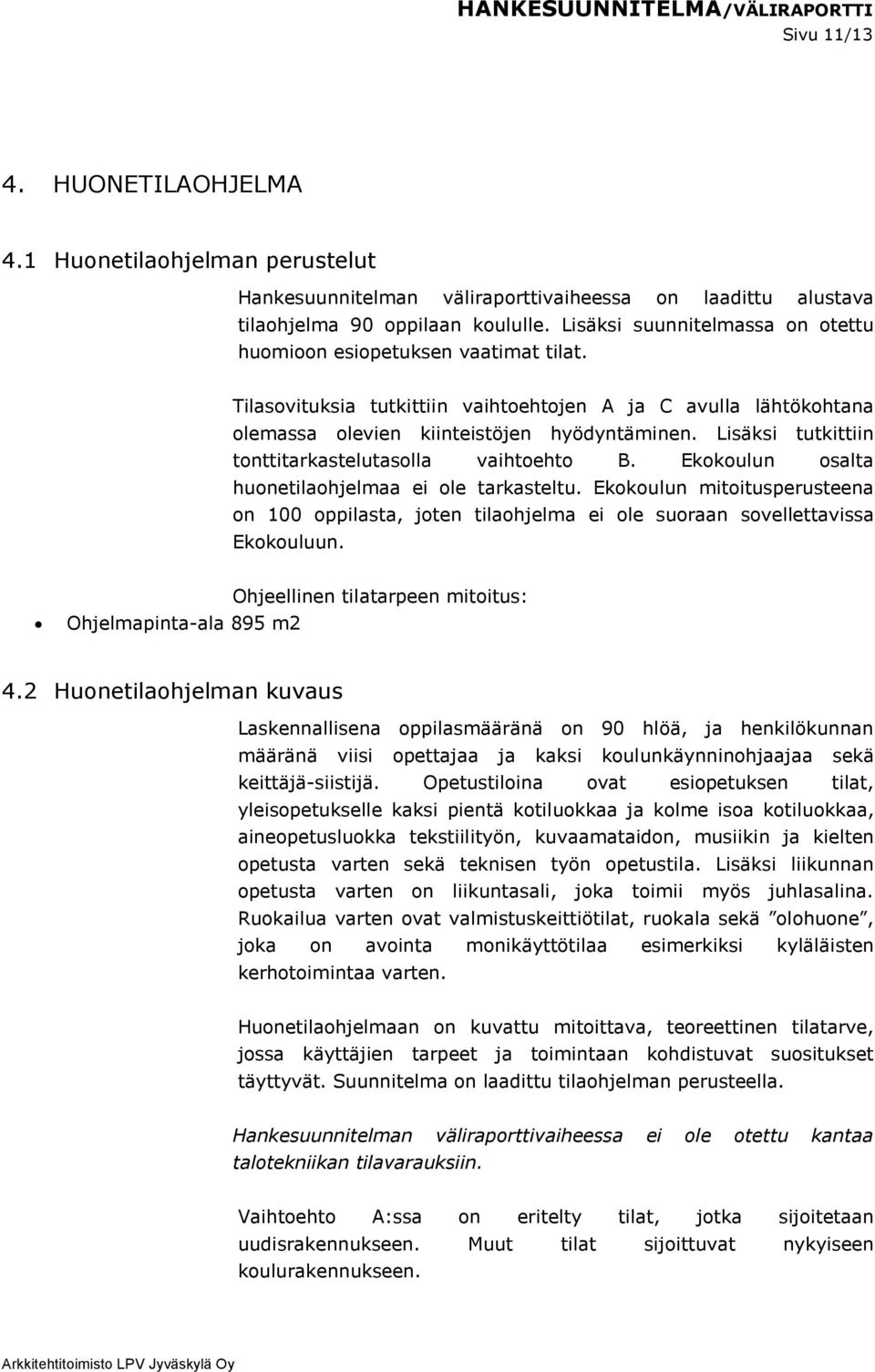 Lisäksi tutkittiin tonttitarkastelutasolla vaihtoehto B. Ekokoulun osalta huonetilaohjelmaa ei ole tarkasteltu.