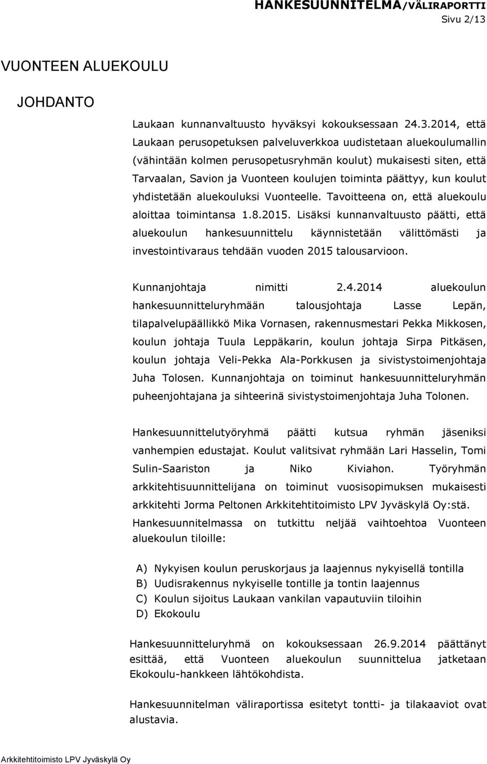 2014, että Laukaan perusopetuksen palveluverkkoa uudistetaan aluekoulumallin (vähintään kolmen perusopetusryhmän koulut) mukaisesti siten, että Tarvaalan, Savion ja Vuonteen koulujen toiminta