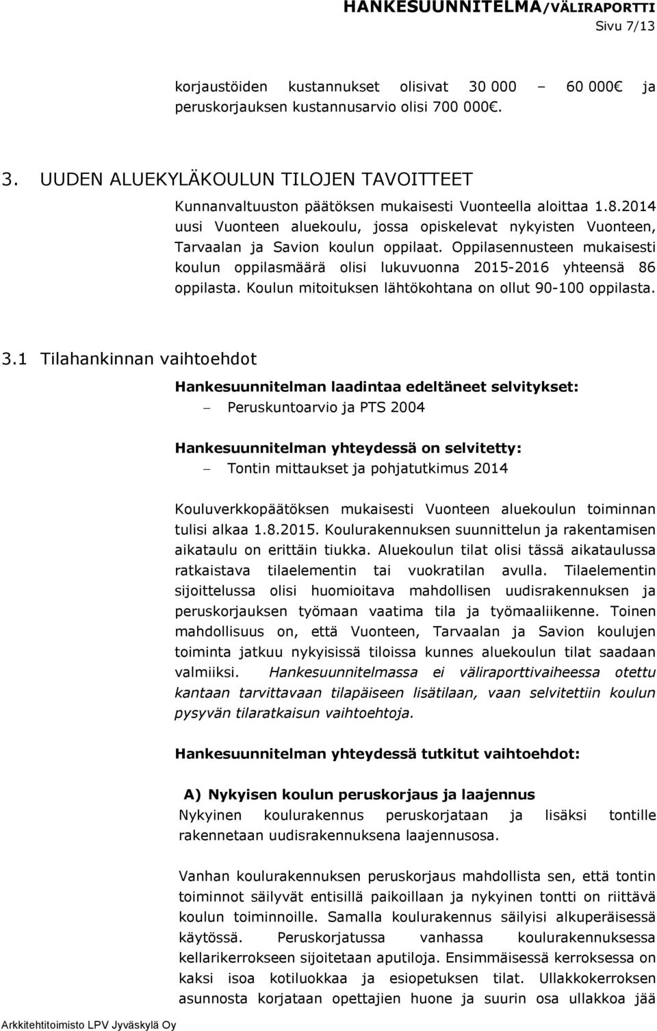 Oppilasennusteen mukaisesti koulun oppilasmäärä olisi lukuvuonna 2015-2016 yhteensä 86 oppilasta. Koulun mitoituksen lähtökohtana on ollut 90-100 oppilasta. 3.