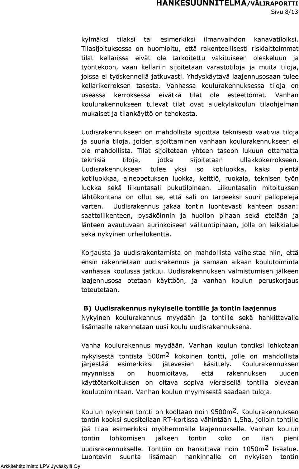 tiloja, joissa ei työskennellä jatkuvasti. Yhdyskäytävä laajennusosaan tulee kellarikerroksen tasosta. Vanhassa koulurakennuksessa tiloja on useassa kerroksessa eivätkä tilat ole esteettömät.