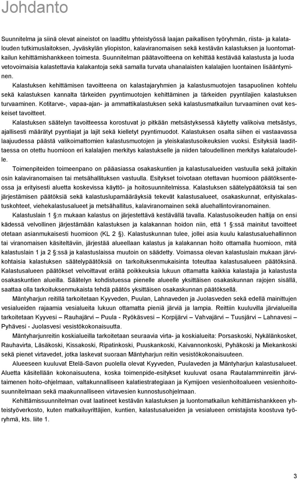 Suunnitelman päätavoitteena on kehittää kestävää kalastusta ja luoda vetovoimaisia kalastettavia kalakantoja sekä samalla turvata uhanalaisten kalalajien luontainen lisääntyminen.