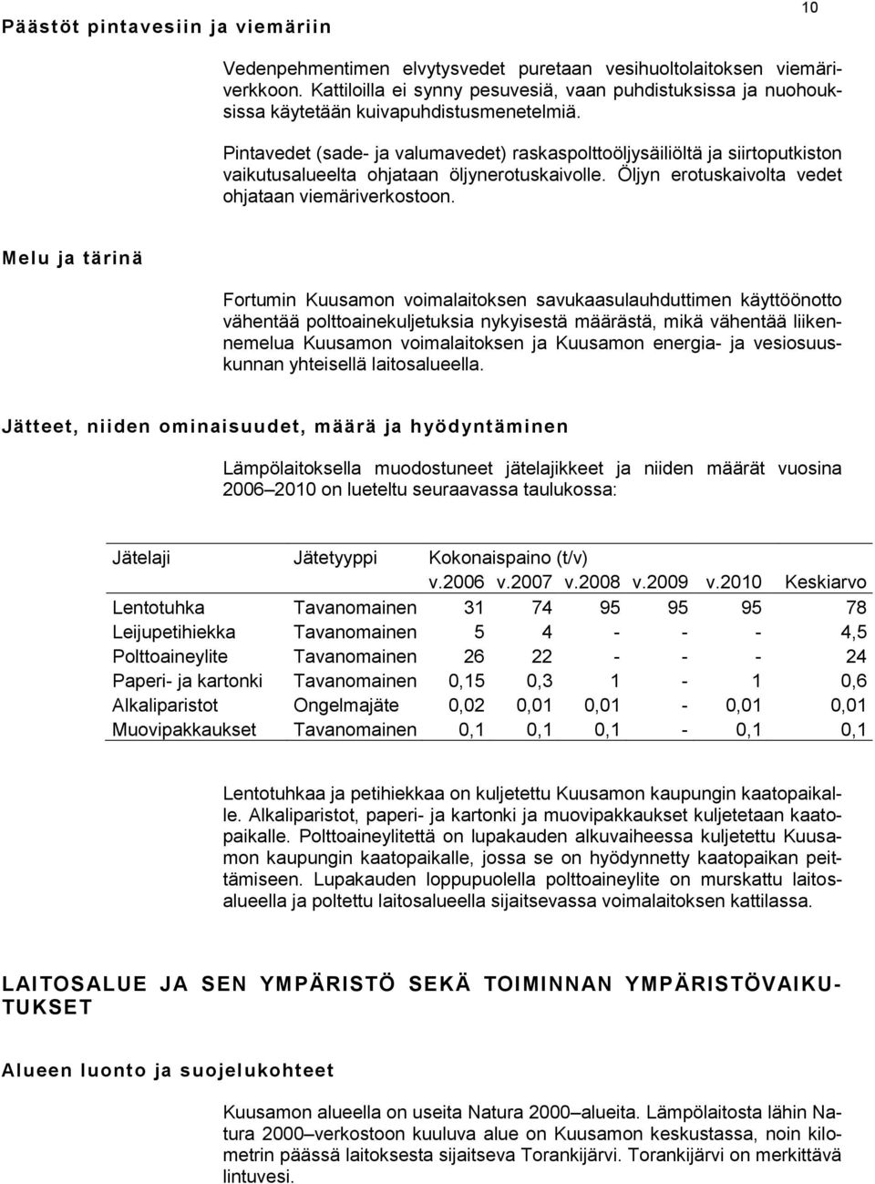 Pintavedet (sade- ja valumavedet) raskaspolttoöljysäiliöltä ja siirtoputkiston vaikutusalueelta ohjataan öljynerotuskaivolle. Öljyn erotuskaivolta vedet ohjataan viemäriverkostoon.