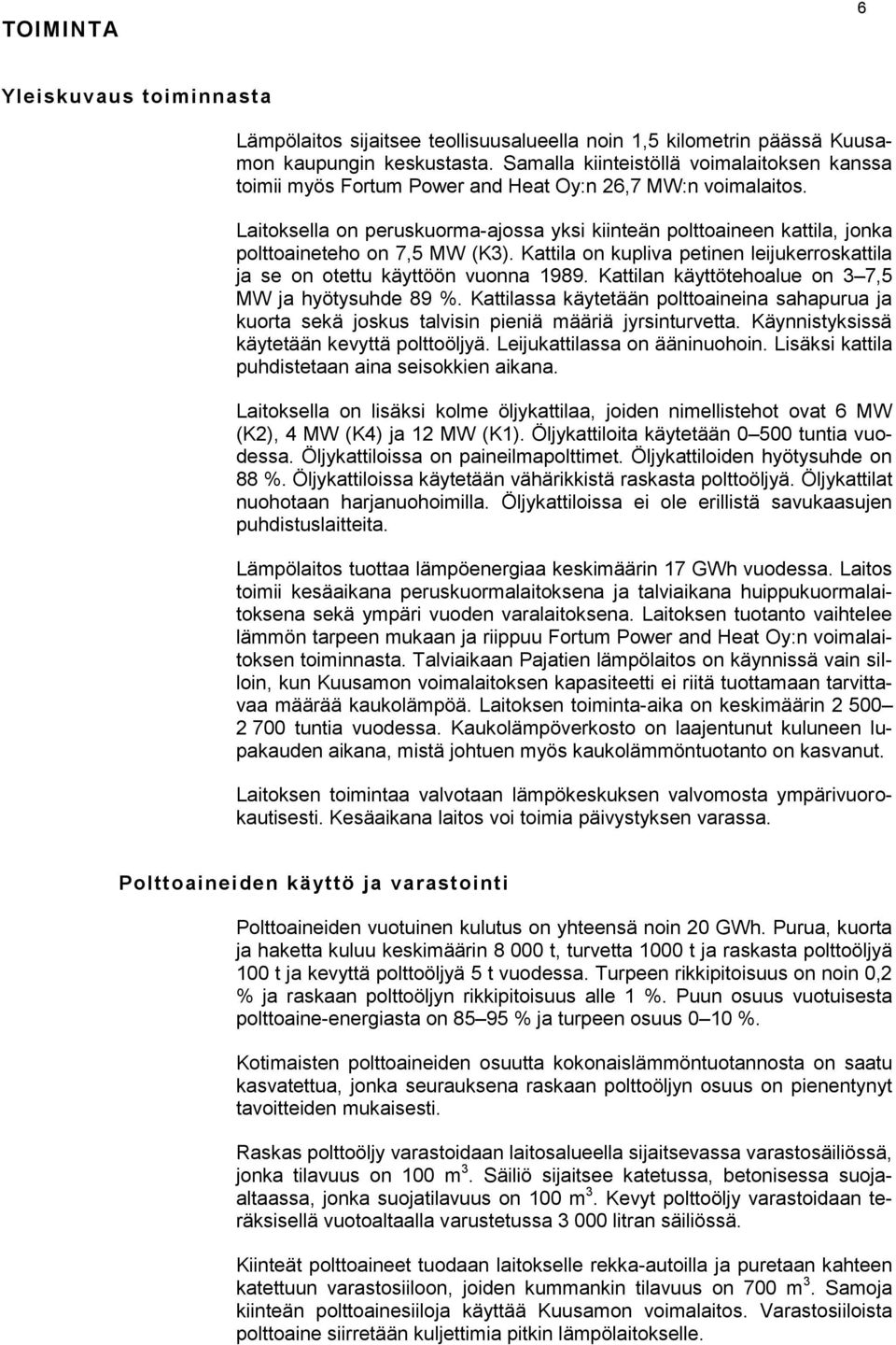 Laitoksella on peruskuorma-ajossa yksi kiinteän polttoaineen kattila, jonka polttoaineteho on 7,5 MW (K3). Kattila on kupliva petinen leijukerroskattila ja se on otettu käyttöön vuonna 1989.