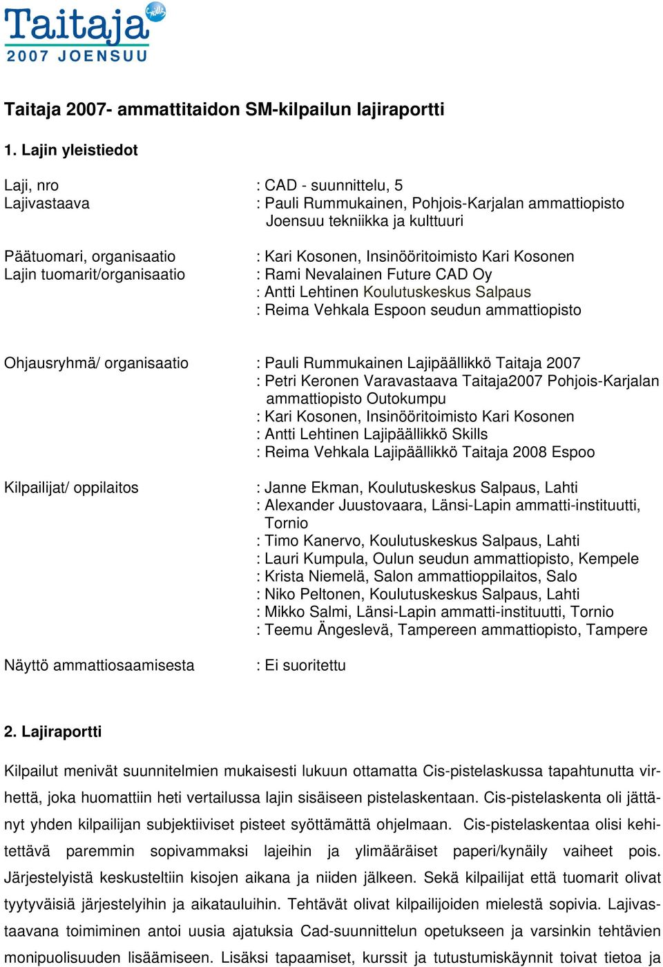 : Kari Kosonen, Insinööritoimisto Kari Kosonen : Rami Nevalainen Future CAD Oy : Antti Lehtinen Koulutuskeskus Salpaus : Reima Vehkala Espoon seudun ammattiopisto Ohjausryhmä/ organisaatio : Pauli