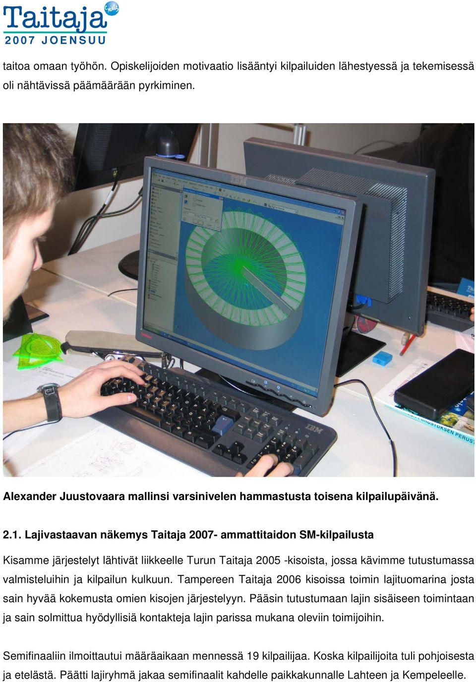 Lajivastaavan näkemys Taitaja 2007- ammattitaidon SM-kilpailusta Kisamme järjestelyt lähtivät liikkeelle Turun Taitaja 2005 -kisoista, jossa kävimme tutustumassa valmisteluihin ja kilpailun kulkuun.