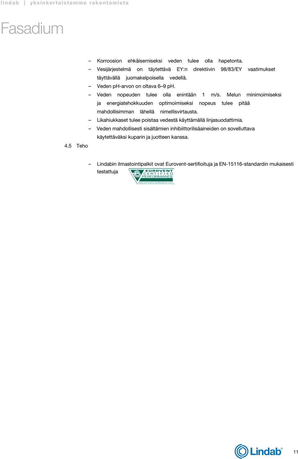 Melun minimoimiseksi ja energiatehokkuuden optimoimiseksi nopeus tulee pitää mahdollisimman lähellä nimellisvirtausta.