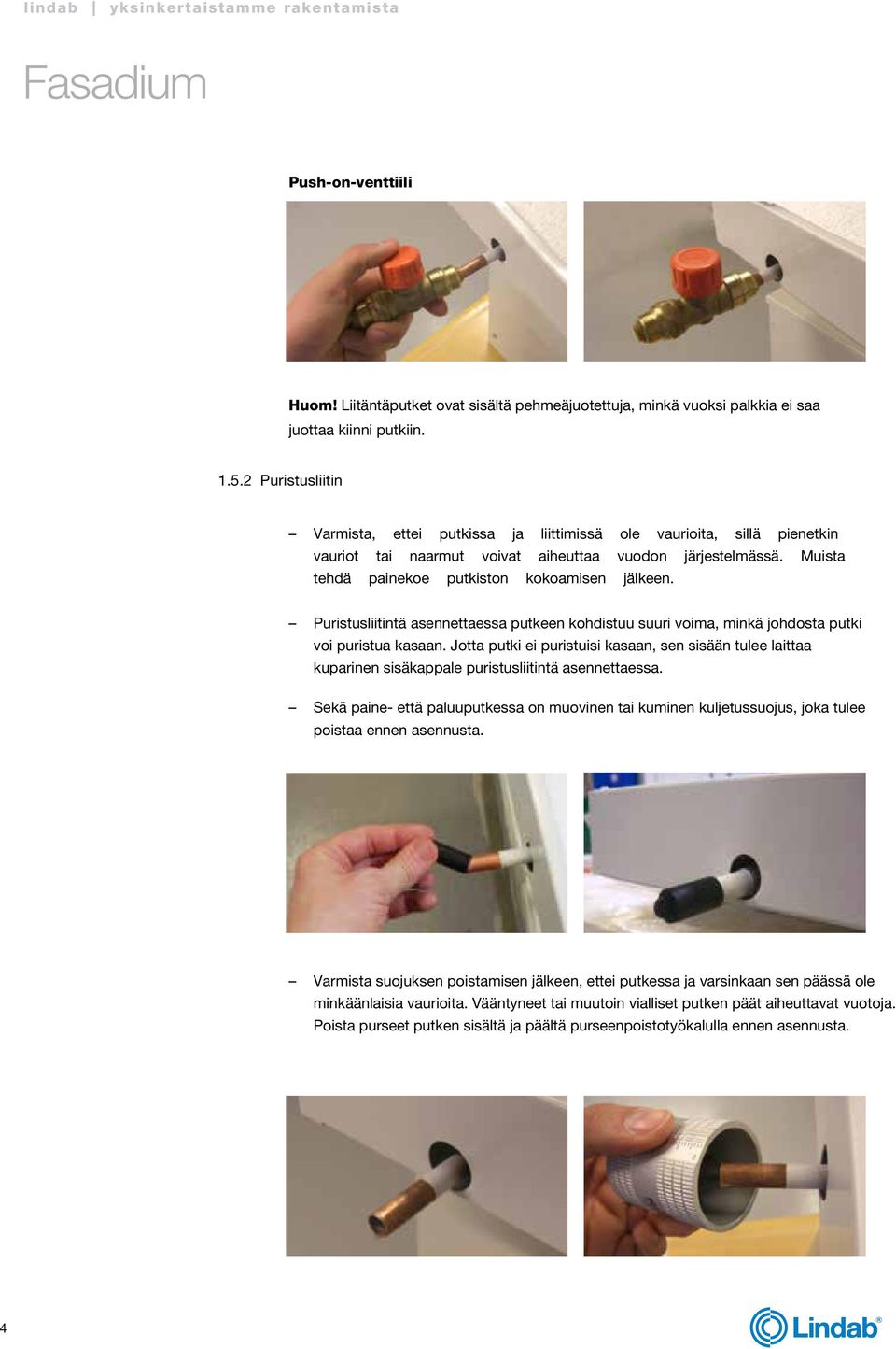 Puristusliitintä asennettaessa putkeen kohdistuu suuri voima, minkä johdosta putki voi puristua kasaan.