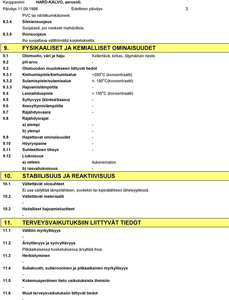 3.2 Sulamispiste/sulamisalue n. 180 o C(konsentraatti) 9.3.3 Hajoamislämpötila 9.4 Leimahduspiste > 150 o C (konsentraatti) 9.5 Syttyvyys (kiinteä/kaasu) 9.6 Itsesyttymislämpötila 9.7 Räjähdysvaara 9.