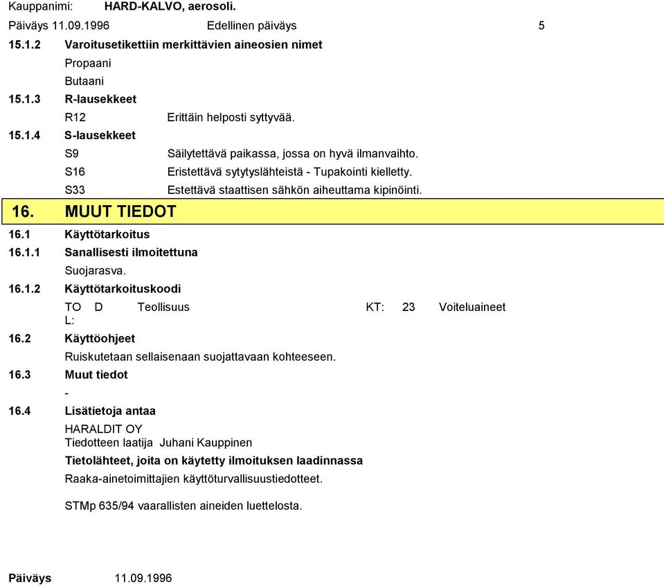 2 Käyttöohjeet Ruiskutetaan sellaisenaan suojattavaan kohteeseen. 16.3 Muut tiedot 16.