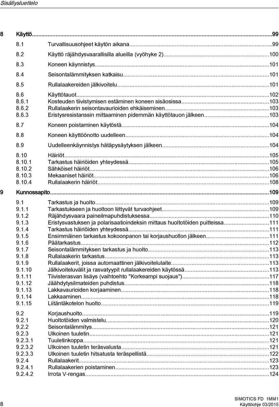 ..103 8.7 Koneen poistaminen käytöstä...104 8.8 Koneen käyttöönotto uudelleen...104 8.9 Uudelleenkäynnistys hätäpysäytyksen jälkeen...104 8.10 Häiriöt...105 8.10.1 Tarkastus häiriöiden yhteydessä.