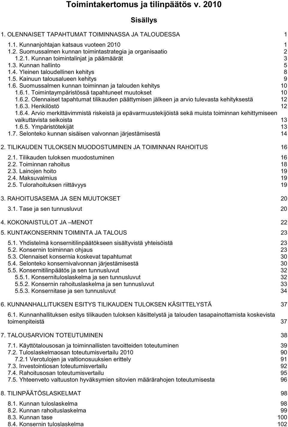 6.2. Olennaiset tapahtumat tilikauden päättymisen jälkeen ja arvio tulevasta kehityksestä 12 1.6.3. Henkilöstö 12 1.6.4.