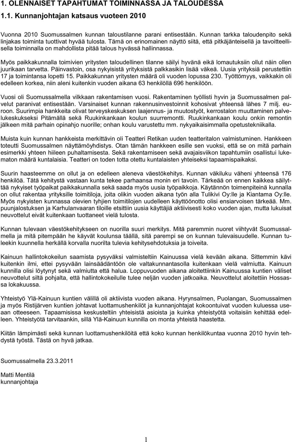 Tämä on erinomainen näyttö siitä, että pitkäjänteisellä ja tavoitteellisella toiminnalla on mahdollista pitää talous hyvässä hallinnassa.