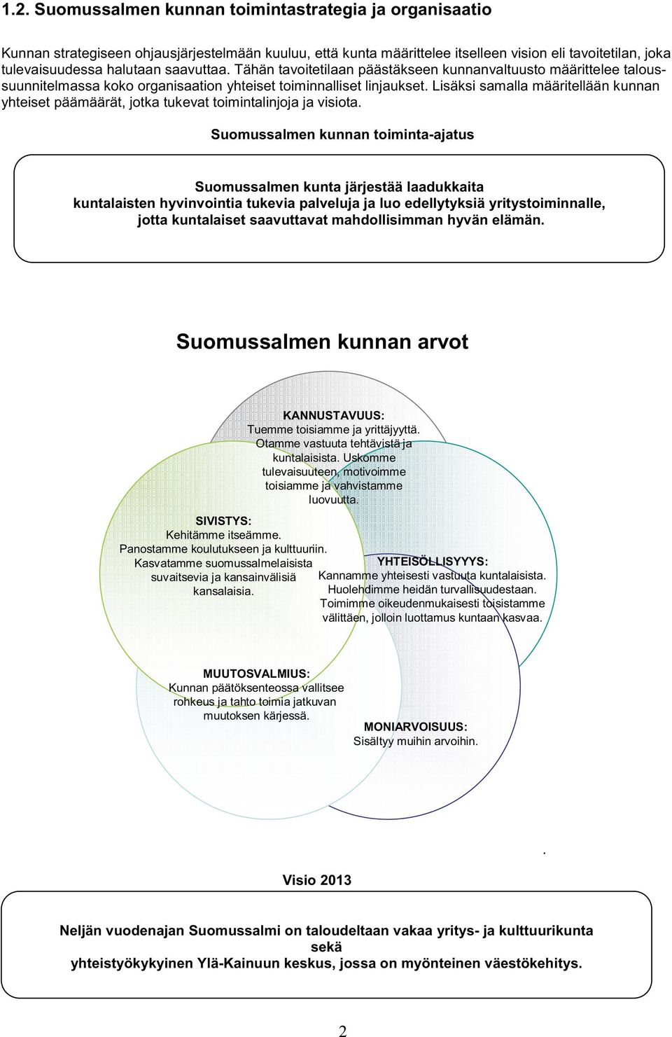 Lisäksi samalla määritellään kunnan yhteiset päämäärät, jotka tukevat toimintalinjoja ja visiota.
