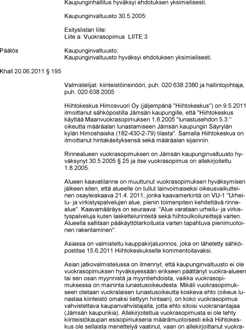 020 638 2380 ja hallintojohtaja, puh. 020 638 2005 Hiihtokeskus Himosvuori Oy (jäljempänä "Hiihtokeskus") on 9.5.2011 ilmoittanut sähköpostilla Jämsän kaupungille, että "Hiihto keskus käyttää Maanvuokrasopimuksen 1.