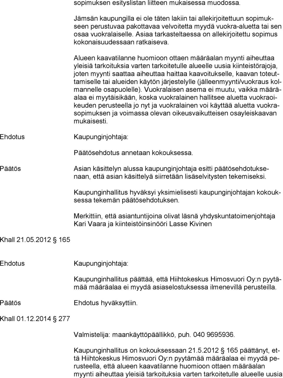 Asiaa tarkasteltaessa on allekirjoitettu sopi mus koko naisuudessaan ratkaiseva.