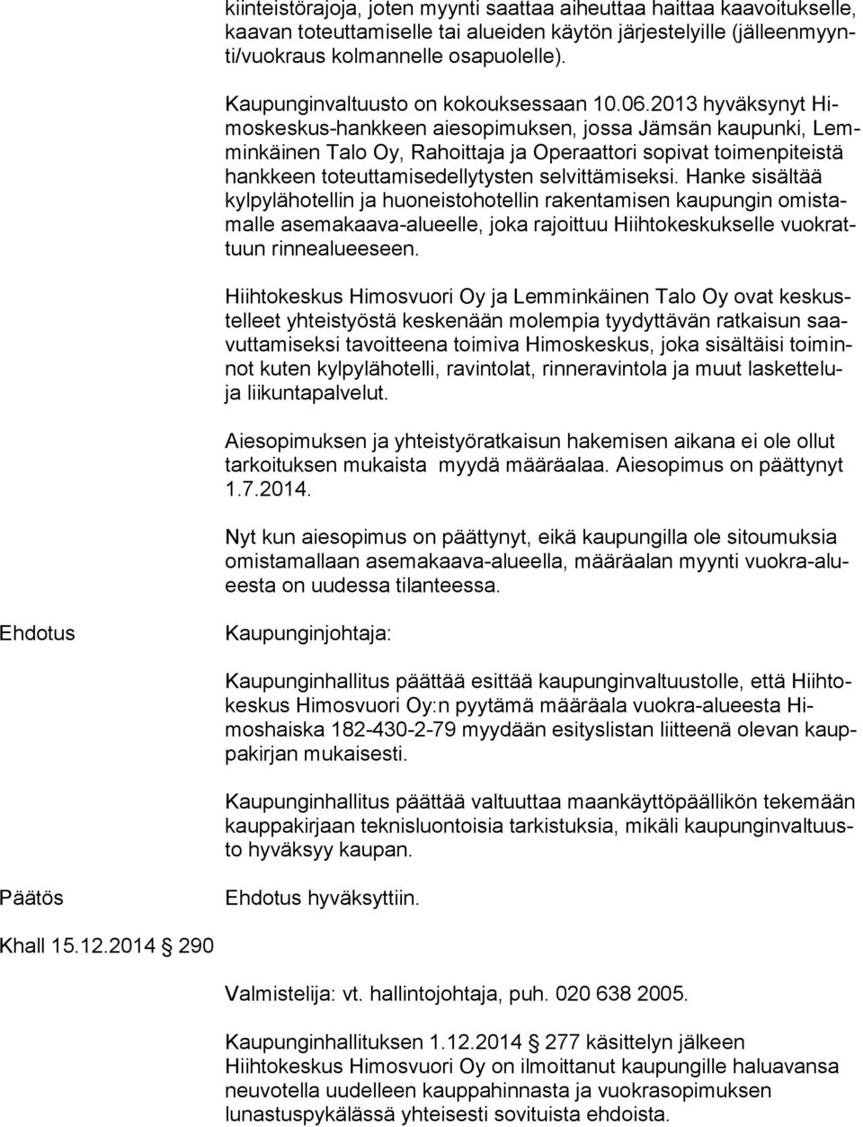 2013 hyväksynyt Himos kes kus-hank keen aiesopimuksen, jossa Jämsän kaupunki, Lemmin käi nen Talo Oy, Rahoittaja ja Operaattori sopivat toi men pi teis tä hankkeen toteuttamisedellytysten
