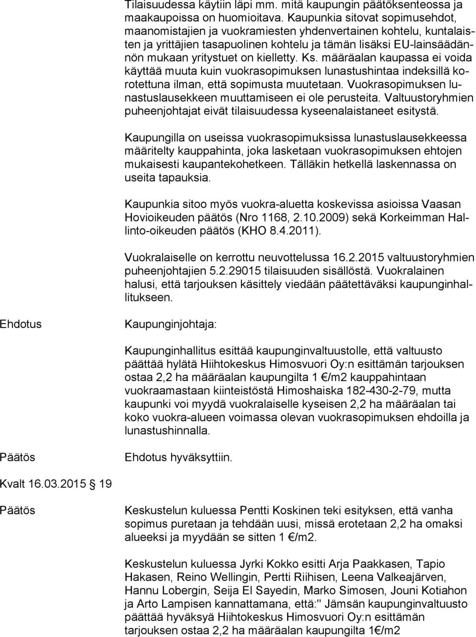 kielletty. Ks. määräalan kaupassa ei voida käyt tää muuta kuin vuokrasopimuksen lunastushintaa indeksillä koro tet tu na ilman, että sopimusta muutetaan.