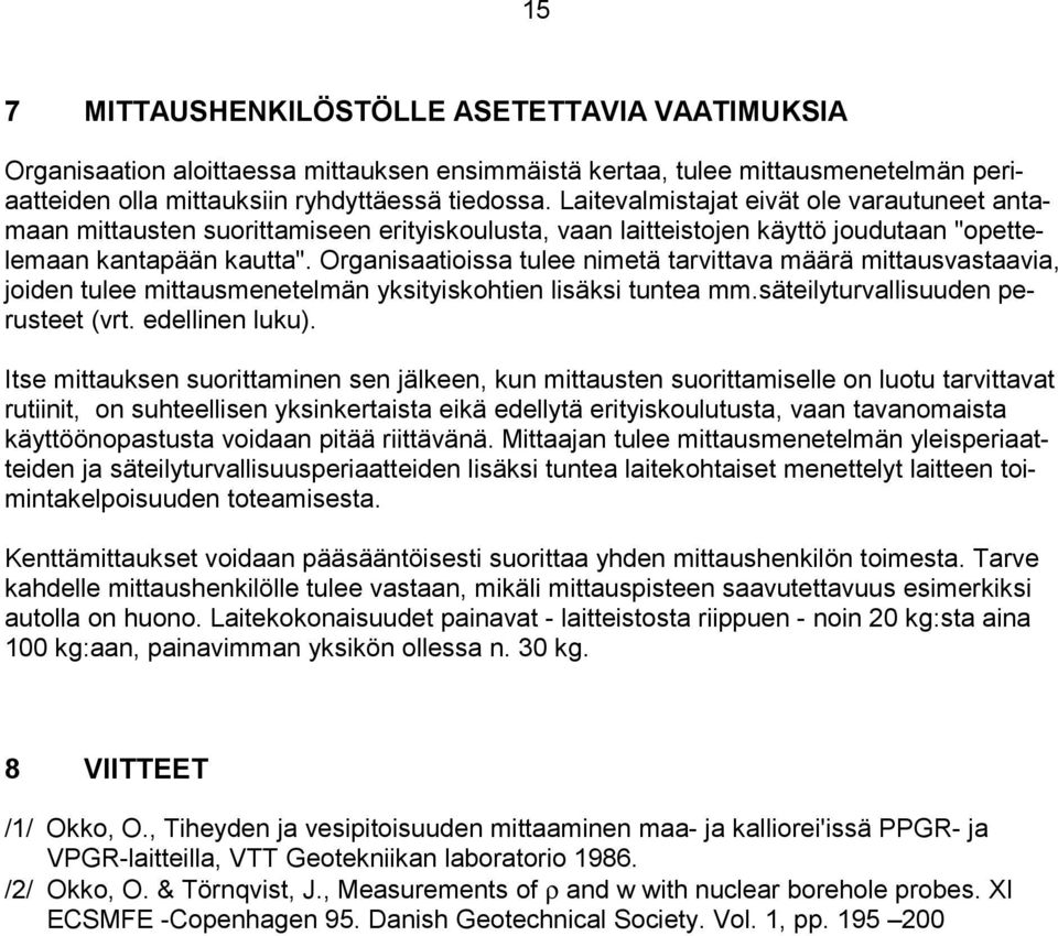 Organisaatioissa tulee nimetä tarvittava määrä mittausvastaavia, joiden tulee mittausmenetelmän yksityiskohtien lisäksi tuntea mm.säteilyturvallisuuden perusteet (vrt. edellinen luku).