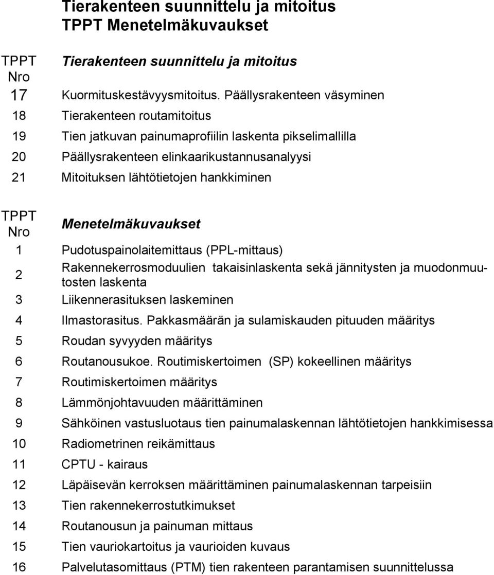 hankkiminen TPPT Menetelmäkuvaukset Nro 1 Pudotuspainolaitemittaus (PPL-mittaus) Rakennekerrosmoduulien takaisinlaskenta sekä jännitysten ja muodonmuutosten laskenta 2 3 Liikennerasituksen laskeminen