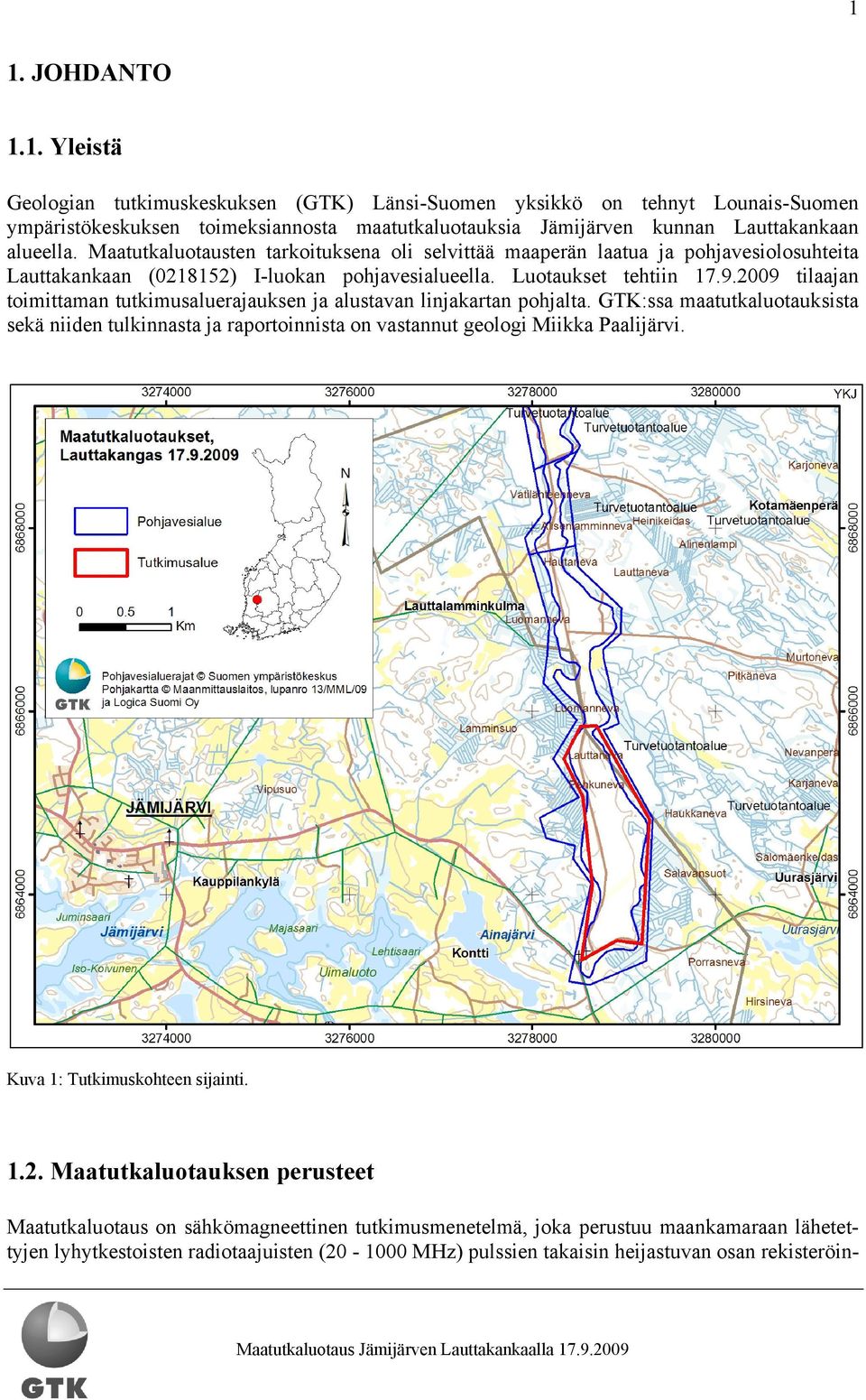 2009 tilaajan toimittaman tutkimusaluerajauksen ja alustavan linjakartan pohjalta. GTK:ssa maatutkaluotauksista sekä niiden tulkinnasta ja raportoinnista on vastannut geologi Miikka Paalijärvi.