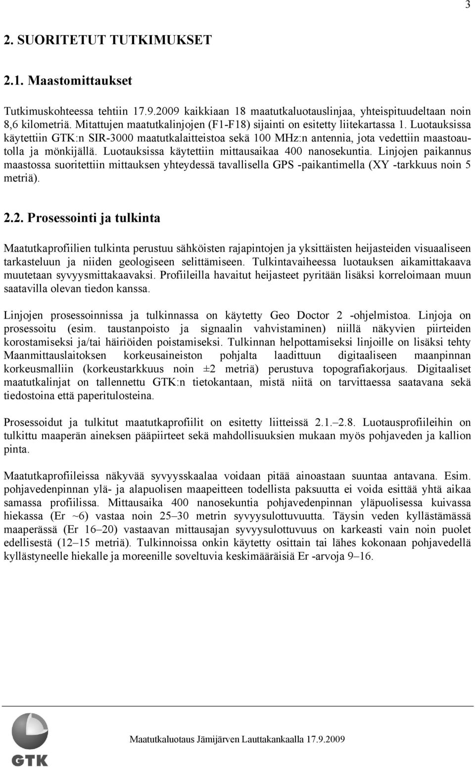 Luotauksissa käytettiin GTK:n SIR-3000 maatutkalaitteistoa sekä 100 MHz:n antennia, jota vedettiin maastoautolla ja mönkijällä. Luotauksissa käytettiin mittausaikaa 400 nanosekuntia.