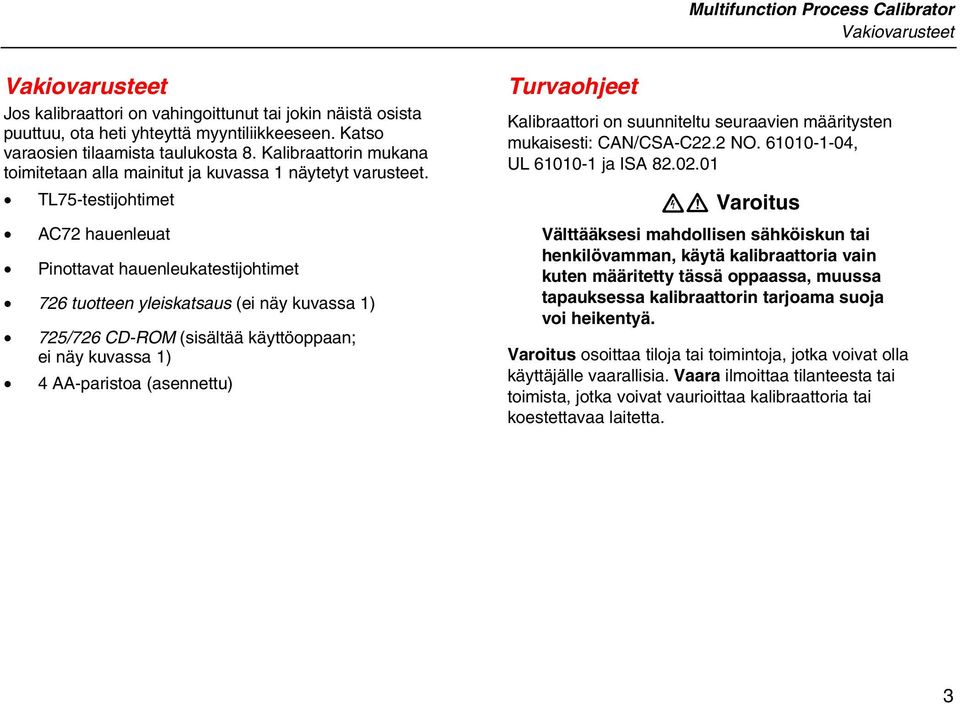 TL75-testijohtimet AC72 hauenleuat Pinottavat hauenleukatestijohtimet 726 tuotteen yleiskatsaus (ei näy kuvassa 1) 725/726 CD-ROM (sisältää käyttöoppaan; ei näy kuvassa 1) 4 AA-paristoa (asennettu)