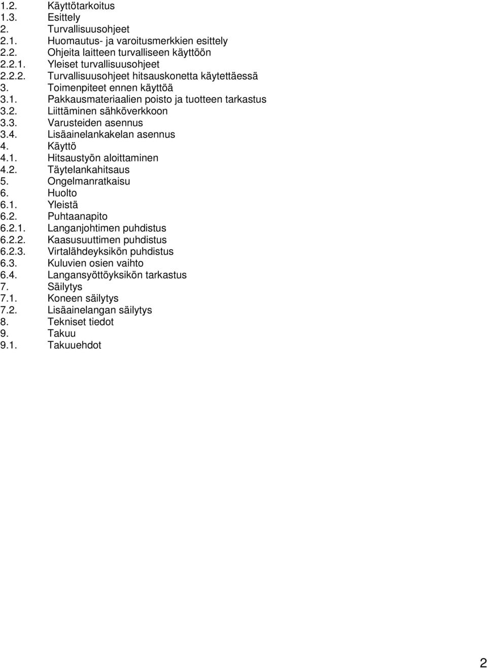 2. Täytelankahitsaus 5. Ongelmanratkaisu 6. Huolto 6.1. Yleistä 6.2. Puhtaanapito 6.2.1. Langanjohtimen puhdistus 6.2.2. Kaasusuuttimen puhdistus 6.2.3. Virtalähdeyksikön puhdistus 6.3. Kuluvien osien vaihto 6.