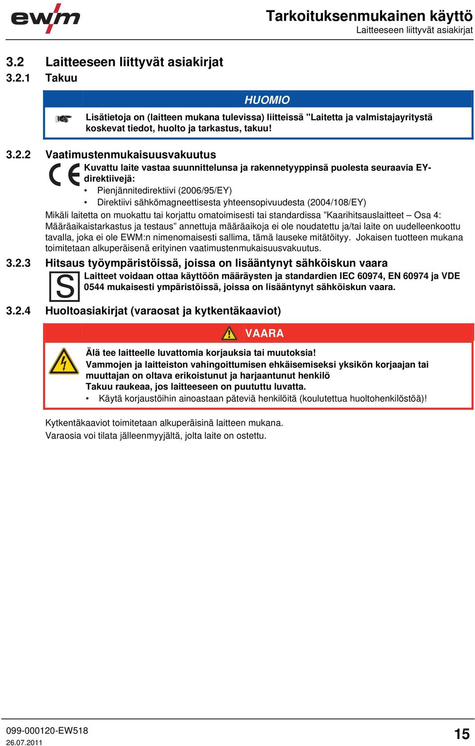 1 Takuu Lisätietoja on (laitteen mukana tulevissa) liitteissä "Laitetta ja valmistajayritystä koskevat tiedot, huolto ja tarkastus, takuu! 3.2.
