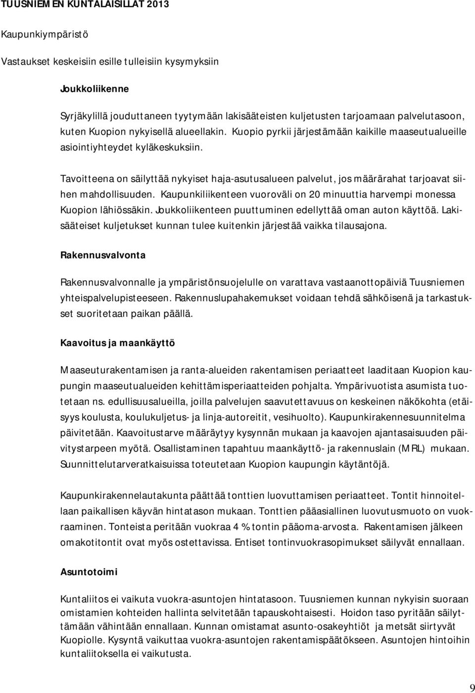 Tavoitteena on säilyttää nykyiset haja-asutusalueen palvelut, jos määrärahat tarjoavat siihen mahdollisuuden. Kaupunkiliikenteen vuoroväli on 20 minuuttia harvempi monessa Kuopion lähiössäkin.
