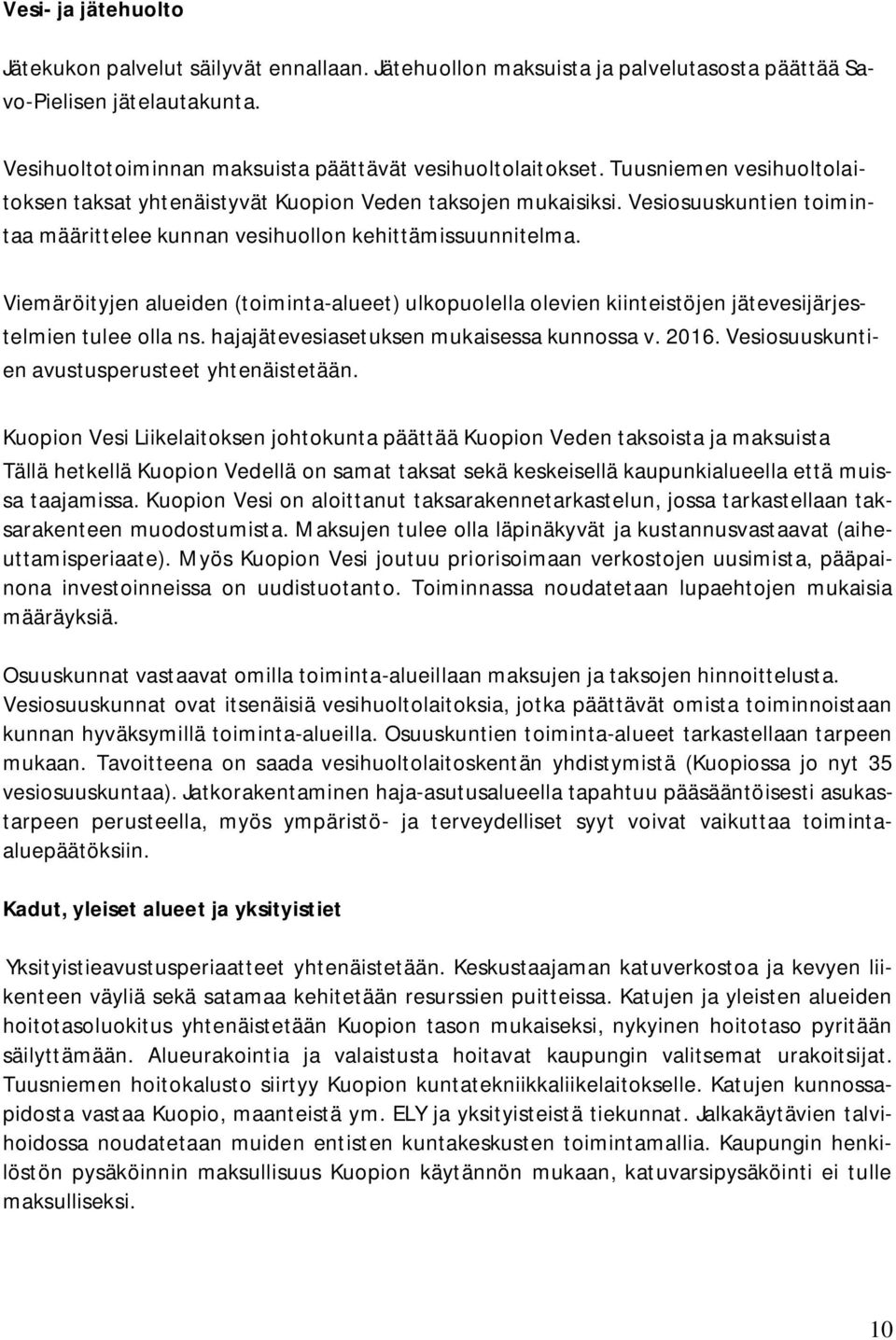 Viemäröityjen alueiden (toiminta-alueet) ulkopuolella olevien kiinteistöjen jätevesijärjestelmien tulee olla ns. hajajätevesiasetuksen mukaisessa kunnossa v. 2016.