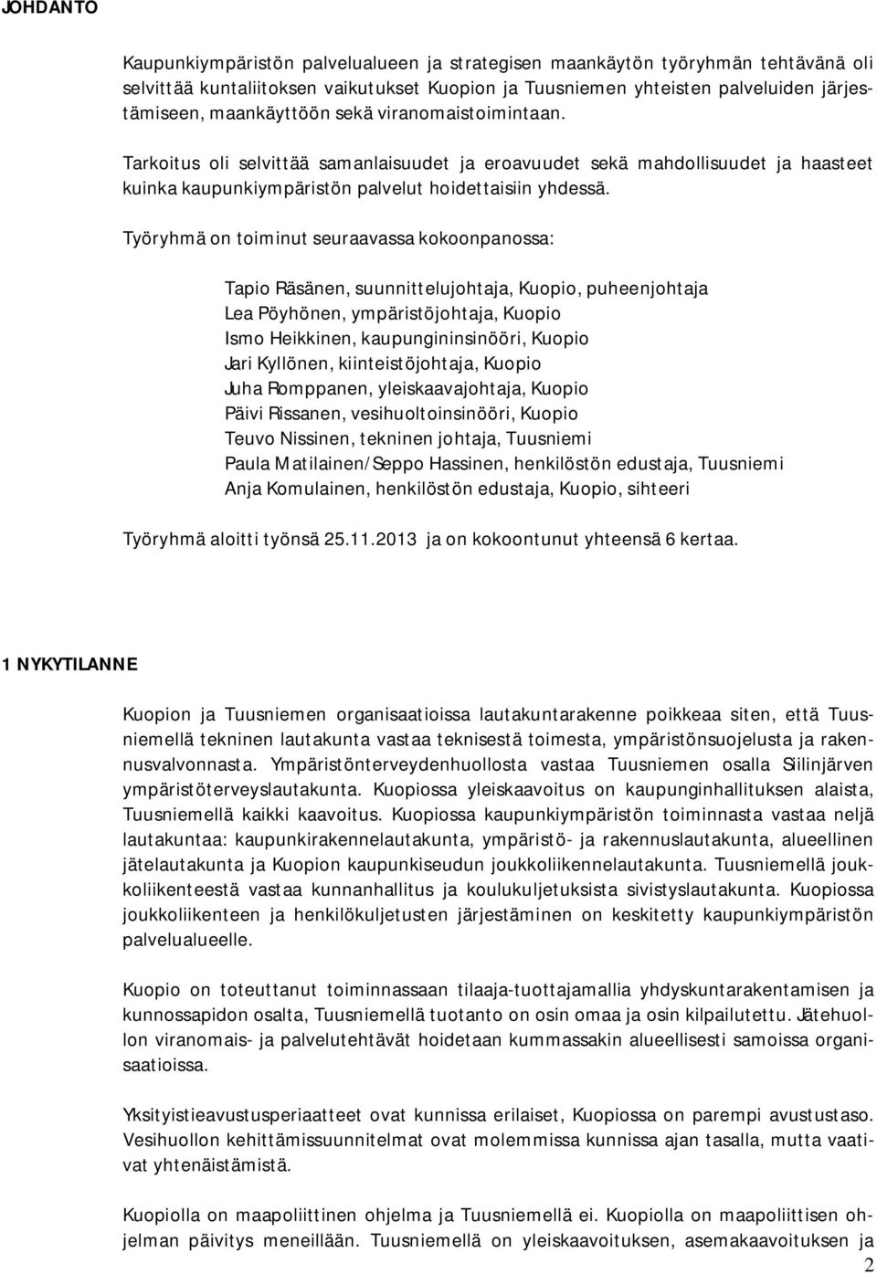 Työryhmä on toiminut seuraavassa kokoonpanossa: Tapio Räsänen, suunnittelujohtaja, Kuopio, puheenjohtaja Lea Pöyhönen, ympäristöjohtaja, Kuopio Ismo Heikkinen, kaupungininsinööri, Kuopio Jari