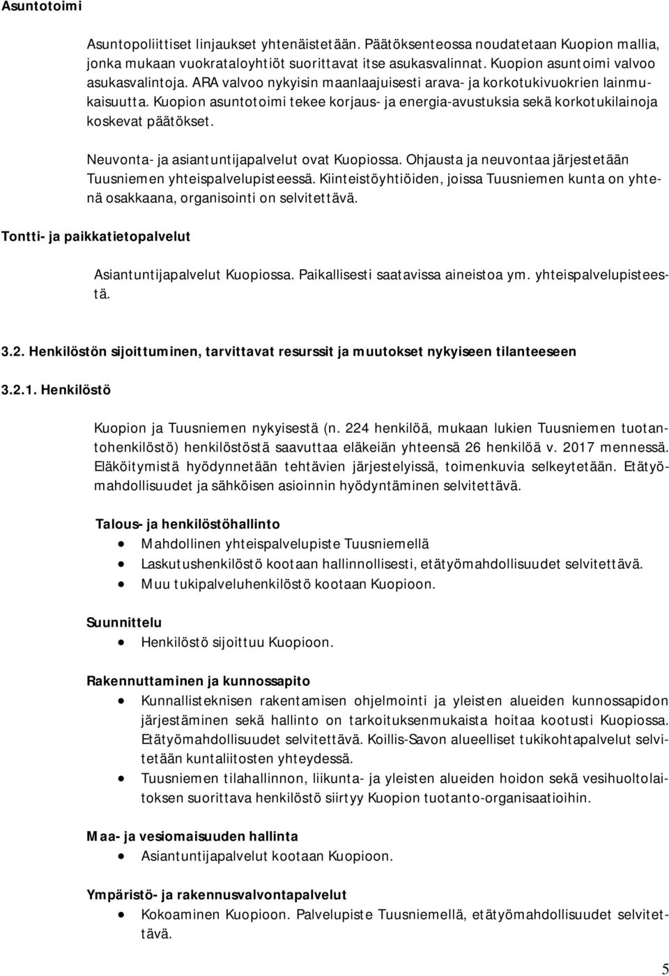 Kuopion asuntotoimi tekee korjaus- ja energia-avustuksia sekä korkotukilainoja koskevat päätökset. Neuvonta- ja asiantuntijapalvelut ovat Kuopiossa.