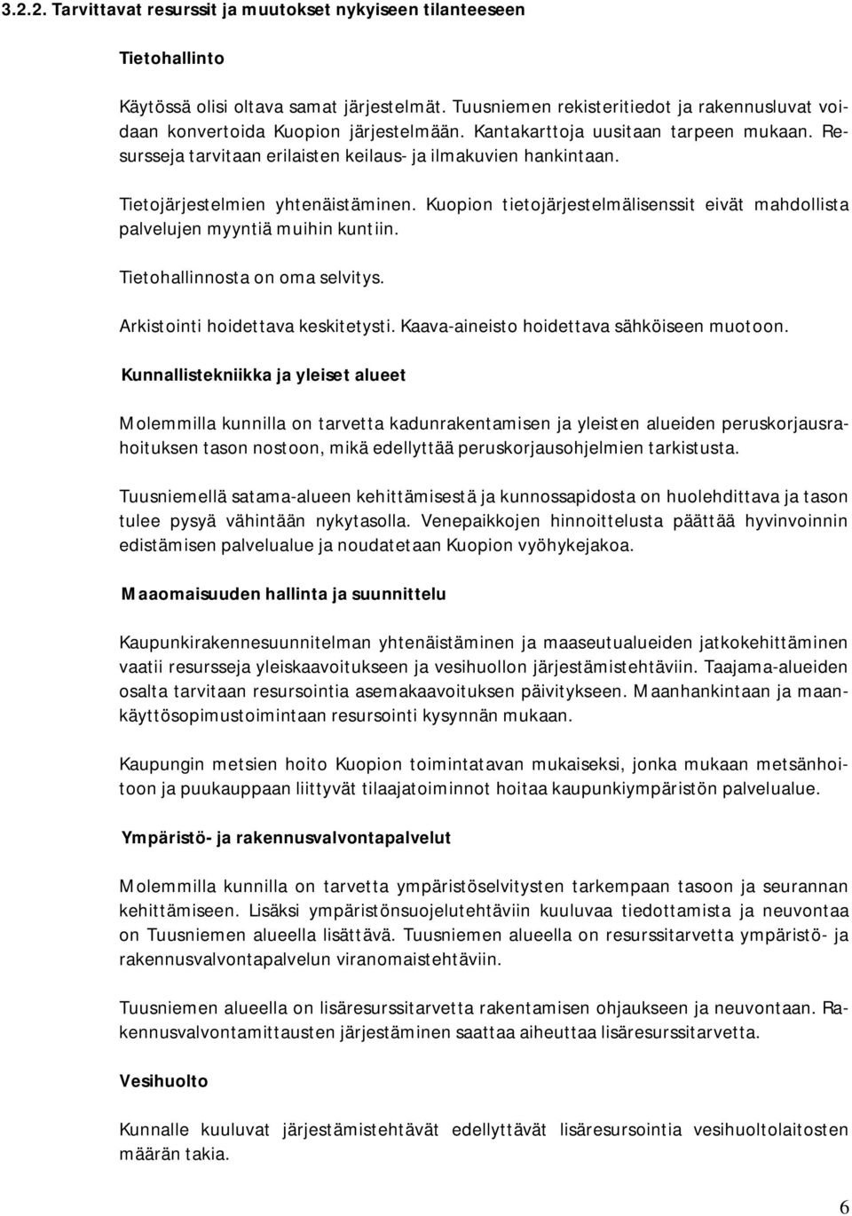 Tietojärjestelmien yhtenäistäminen. Kuopion tietojärjestelmälisenssit eivät mahdollista palvelujen myyntiä muihin kuntiin. Tietohallinnosta on oma selvitys. Arkistointi hoidettava keskitetysti.