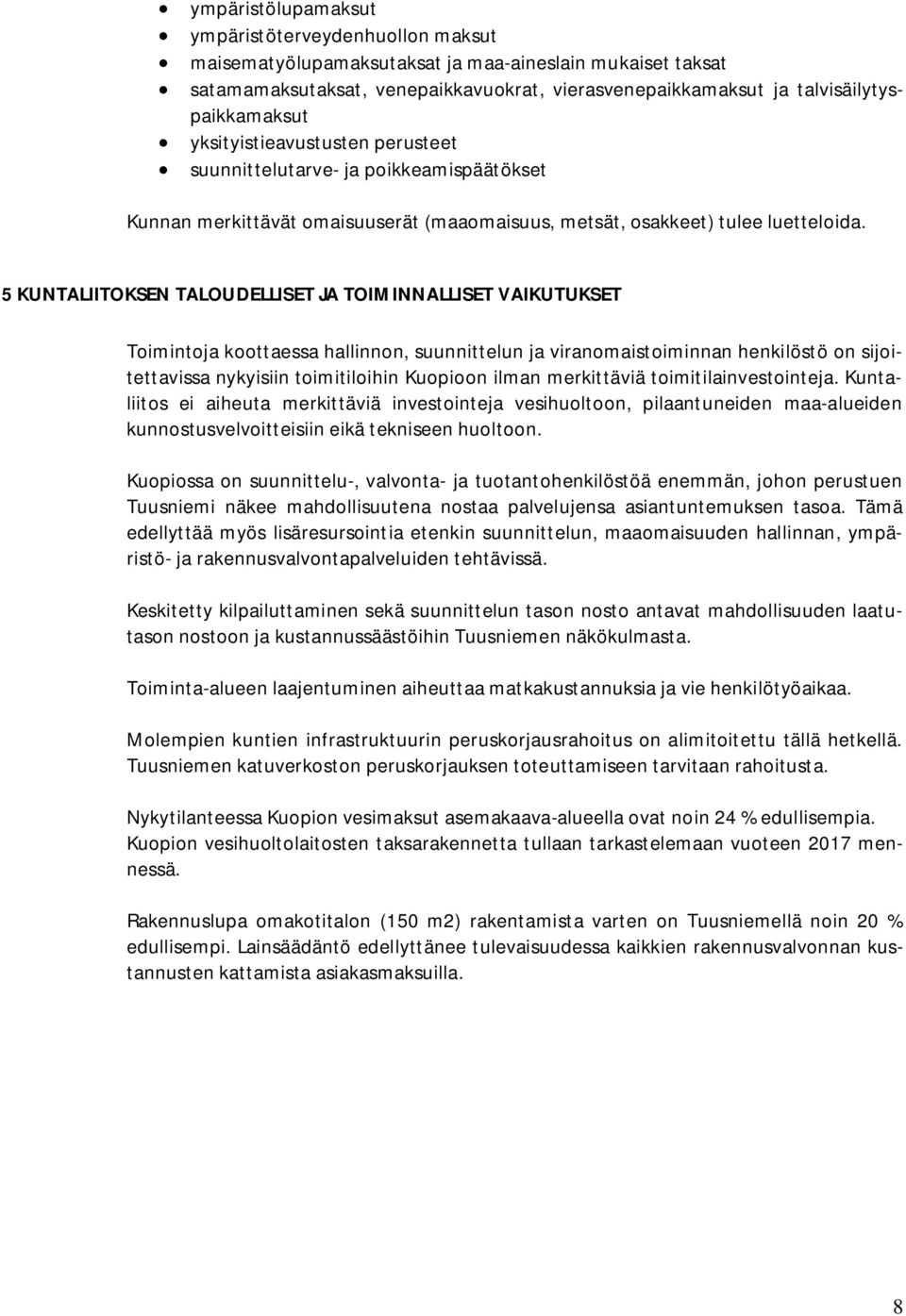 5 KUNTALIITOKSEN TALOUDELLISET JA TOIMINNALLISET VAIKUTUKSET Toimintoja koottaessa hallinnon, suunnittelun ja viranomaistoiminnan henkilöstö on sijoitettavissa nykyisiin toimitiloihin Kuopioon ilman