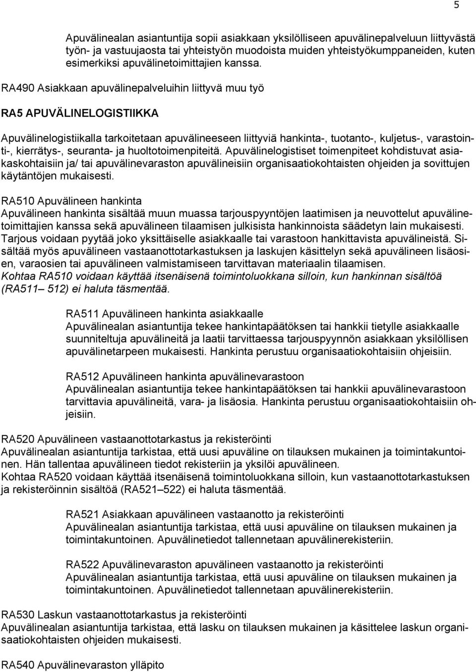 RA490 Asiakkaan apuvälinepalveluihin liittyvä muu työ RA5 APUVÄLINELOGISTIIKKA Apuvälinelogistiikalla tarkoitetaan apuvälineeseen liittyviä hankinta-, tuotanto-, kuljetus-, varastointi-, kierrätys-,