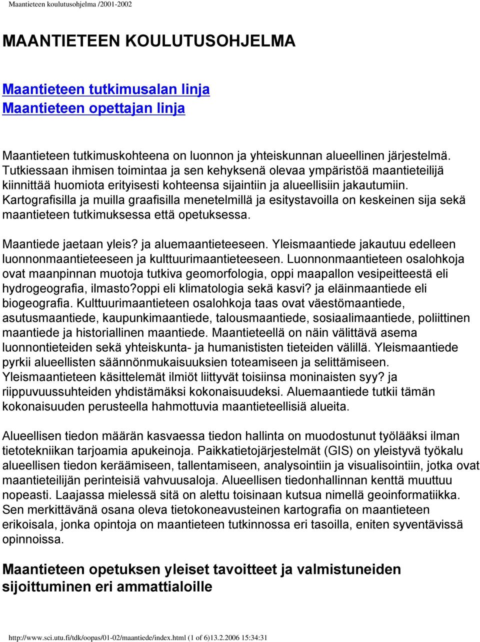 Kartografisilla ja muilla graafisilla menetelmillä ja esitystavoilla on keskeinen sija sekä maantieteen tutkimuksessa että opetuksessa. Maantiede jaetaan yleis? ja aluemaantieteeseen.