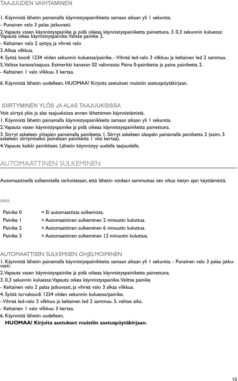 - Keltainen valo 2 syttyy, ja vihreä valo 3. Alkaa vilkkua. 4. Syötä koodi 1234 viiden sekunnin kuluessa/painike. - Vihreä led-valo 3 vilkkuu ja keltainen led 2 sammuu. 5. Valitse kanava/taajuus.