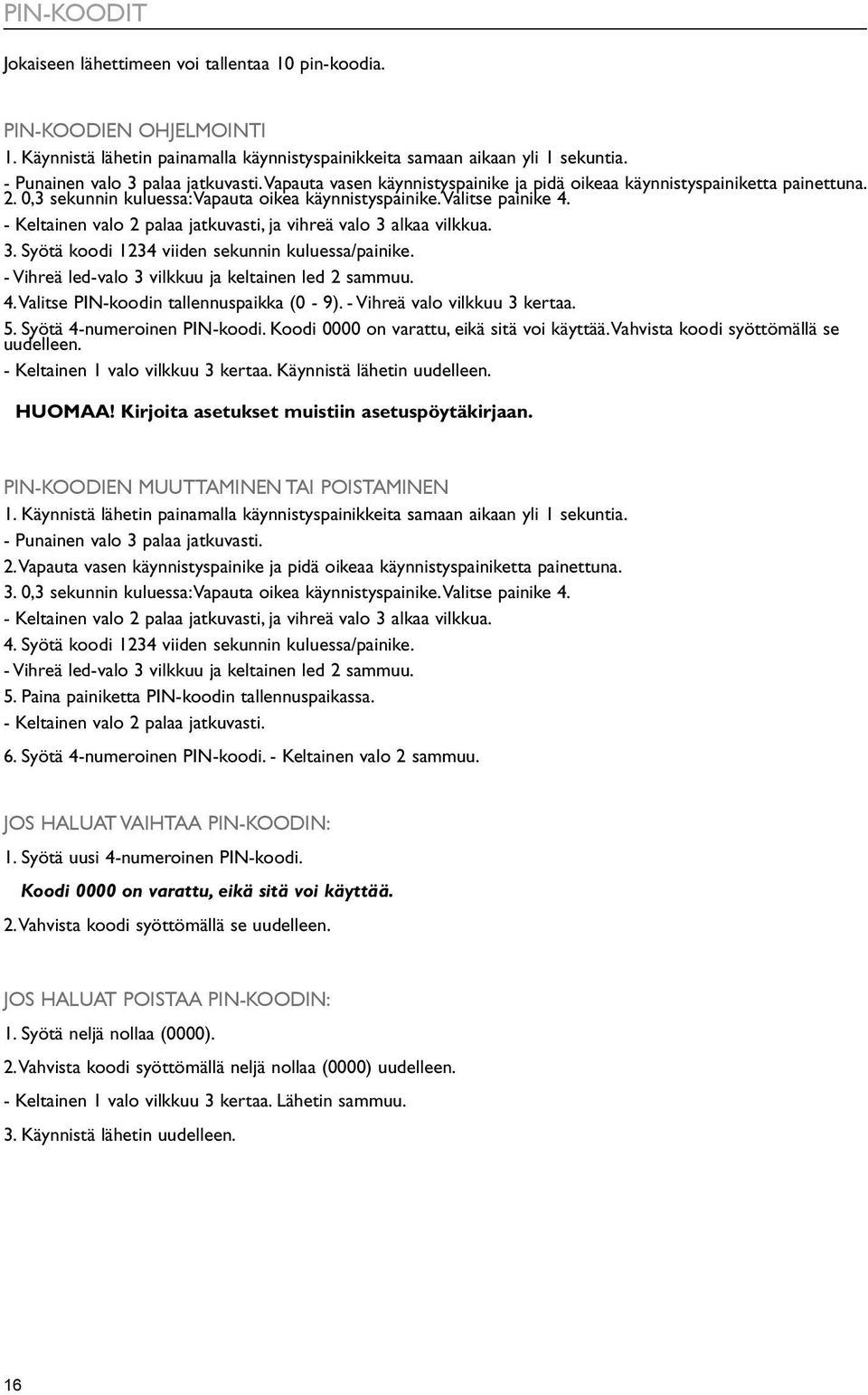 - Keltainen valo 2 palaa jatkuvasti, ja vihreä valo 3 alkaa vilkkua. 3. Syötä koodi 1234 viiden sekunnin kuluessa/painike. - Vihreä led-valo 3 vilkkuu ja keltainen led 2 sammuu. 4.