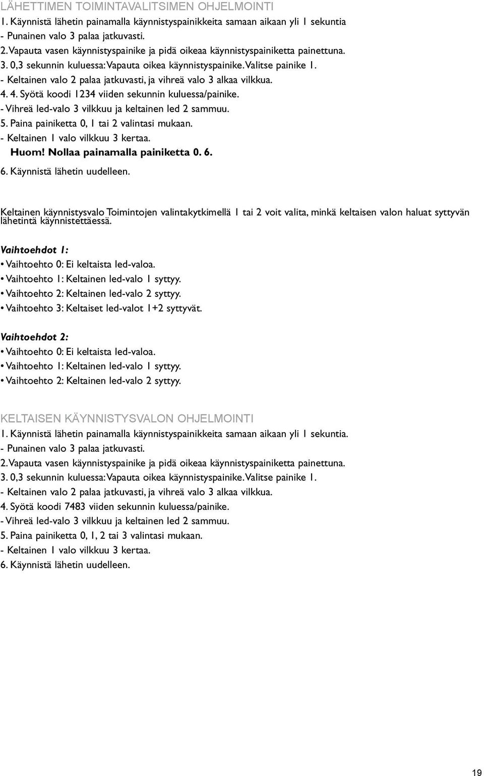 - Keltainen valo 2 palaa jatkuvasti, ja vihreä valo 3 alkaa vilkkua. 4. 4. Syötä koodi 1234 viiden sekunnin kuluessa/painike. - Vihreä led-valo 3 vilkkuu ja keltainen led 2 sammuu. 5.