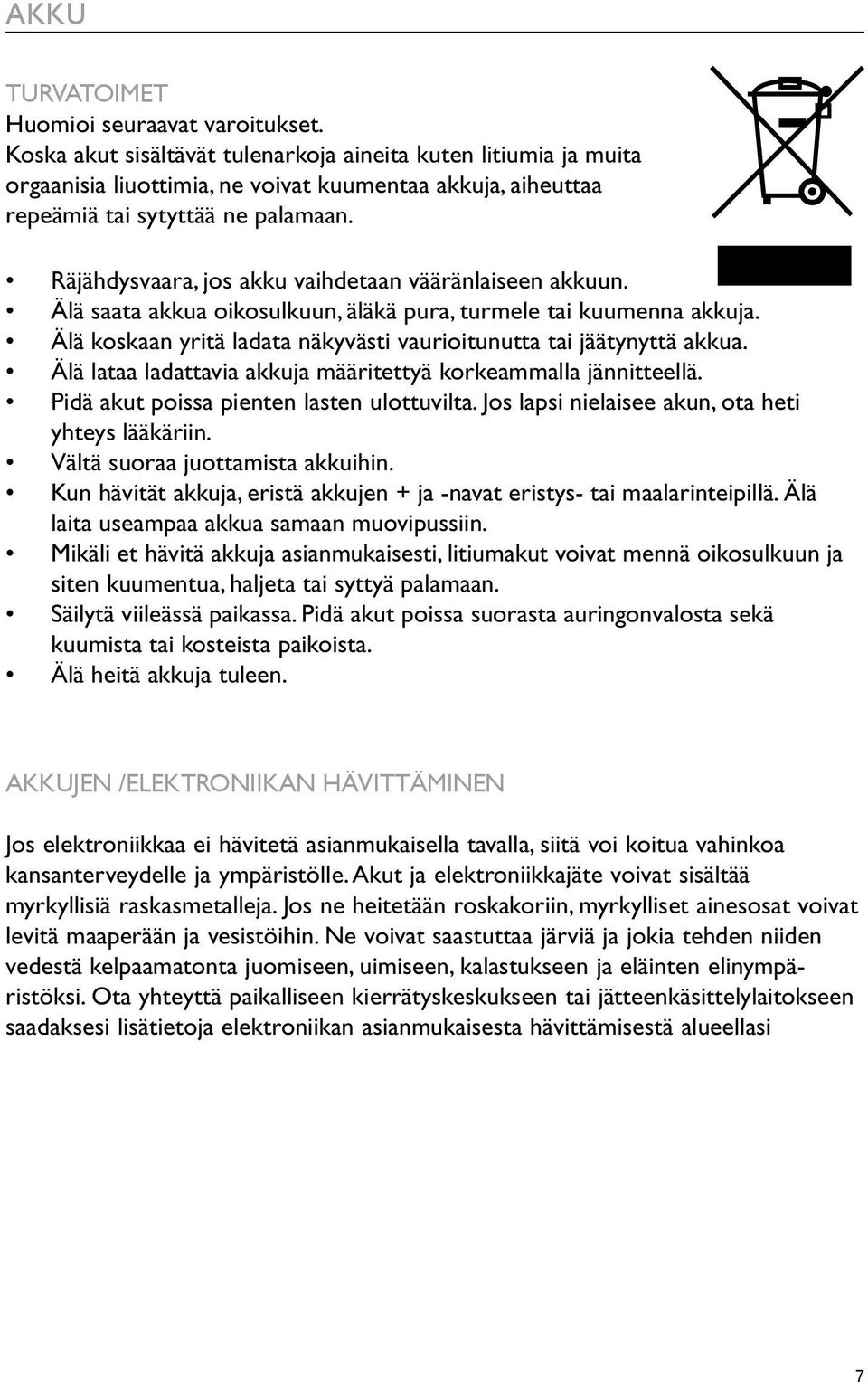 Räjähdysvaara, jos akku vaihdetaan vääränlaiseen akkuun. Älä saata akkua oikosulkuun, äläkä pura, turmele tai kuumenna akkuja. Älä koskaan yritä ladata näkyvästi vaurioitunutta tai jäätynyttä akkua.