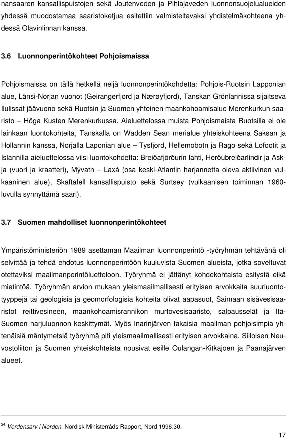 Grönlannissa sijaitseva Ilulissat jäävuono sekä Ruotsin ja Suomen yhteinen maankohoamisalue Merenkurkun saaristo Höga Kusten Merenkurkussa.