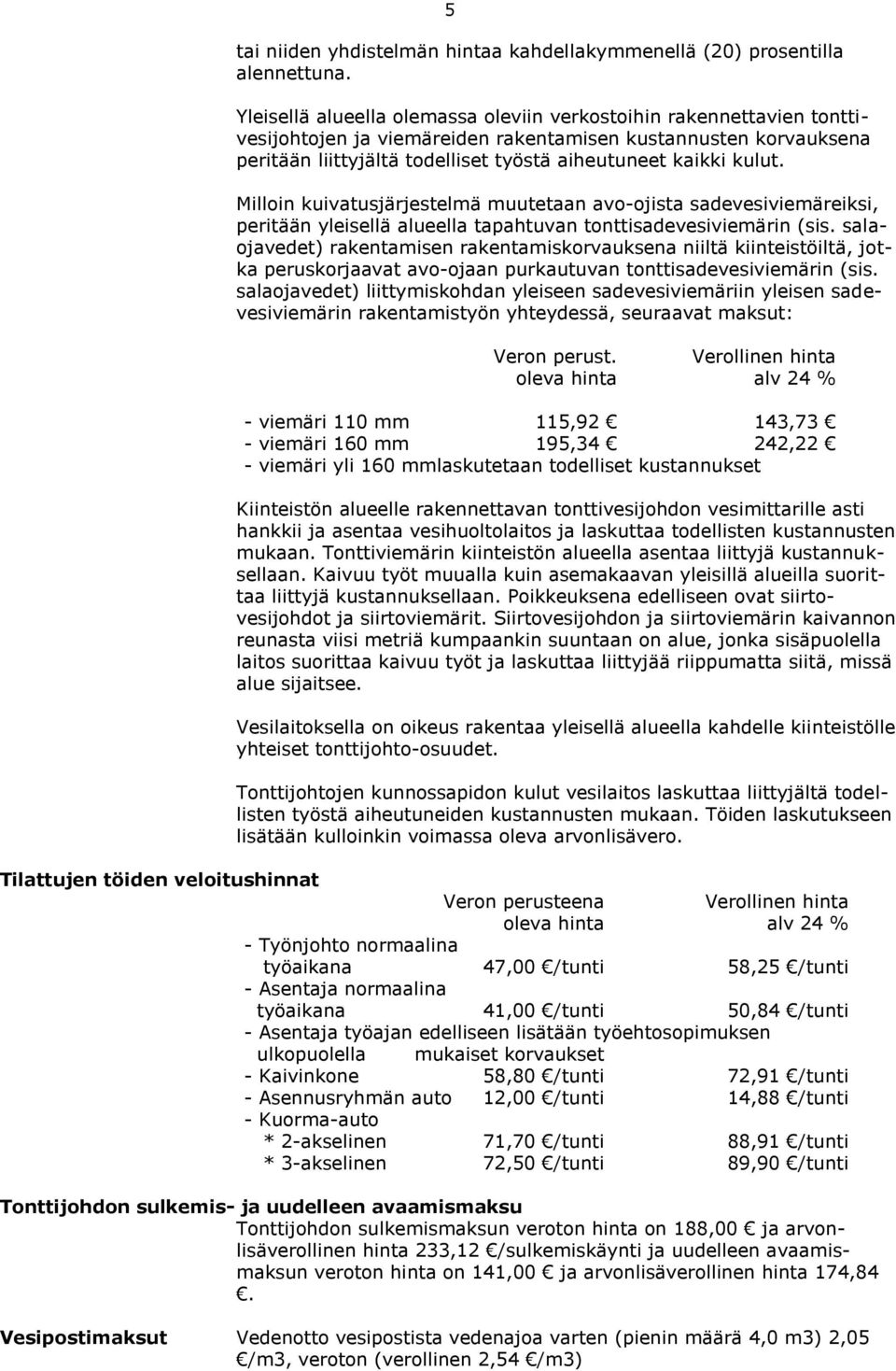 Milloin kuivatusjärjestelmä muutetaan avo-ojista sadevesiviemäreiksi, peritään yleisellä alueella tapahtuvan tonttisadevesiviemärin (sis.