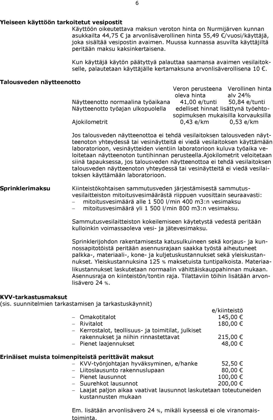 Kun käyttäjä käytön päätyttyä palauttaa saamansa avaimen vesilaitokselle, palautetaan käyttäjälle kertamaksuna arvonlisäverollisena 10.