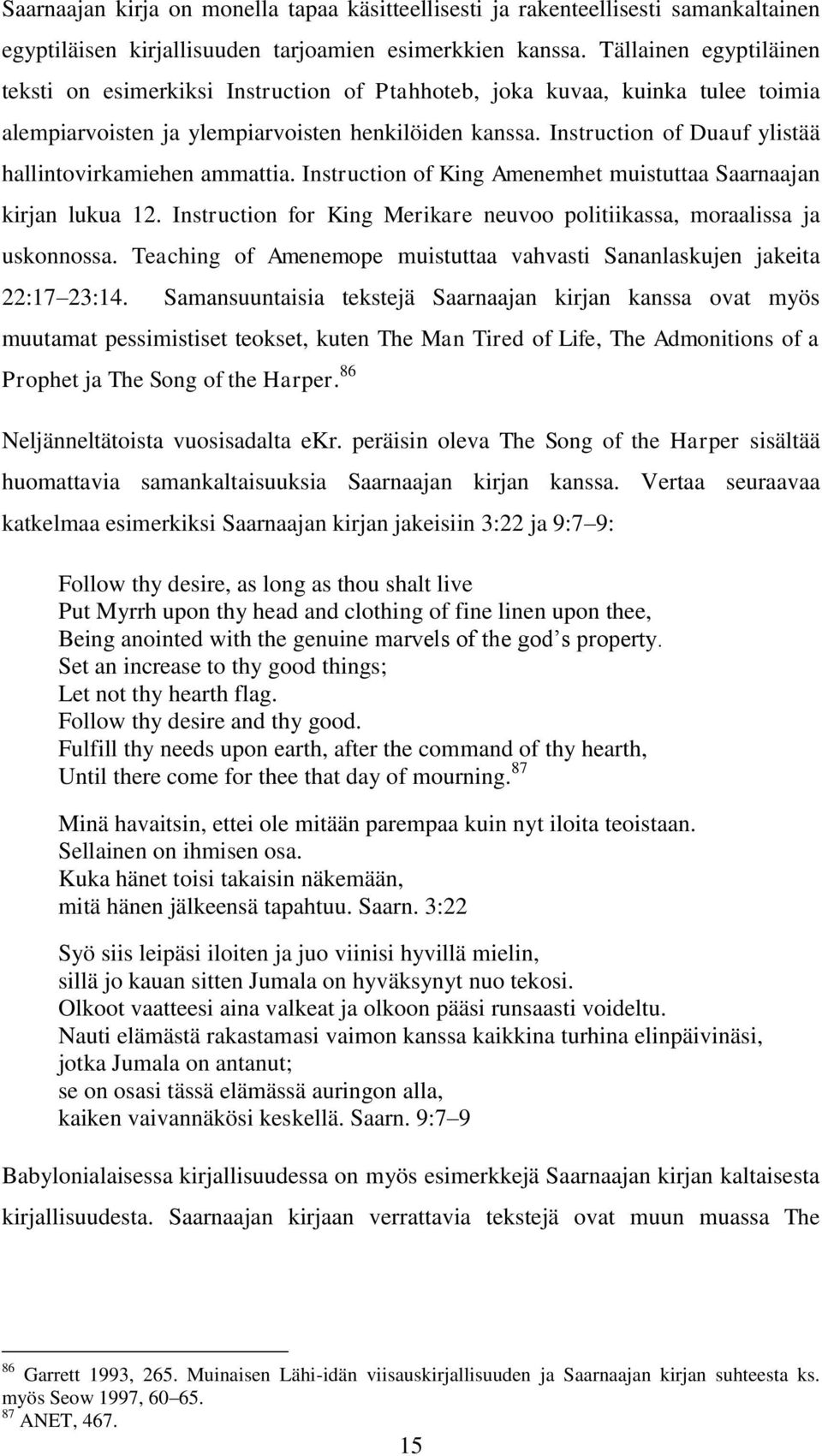 Instruction of Duauf ylistää hallintovirkamiehen ammattia. Instruction of King Amenemhet muistuttaa Saarnaajan kirjan lukua 12.