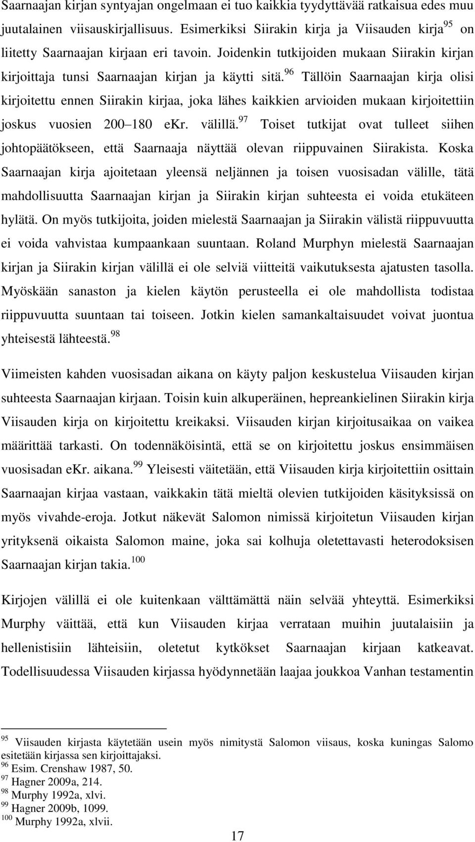 96 Tällöin Saarnaajan kirja olisi kirjoitettu ennen Siirakin kirjaa, joka lähes kaikkien arvioiden mukaan kirjoitettiin joskus vuosien 200 180 ekr. välillä.