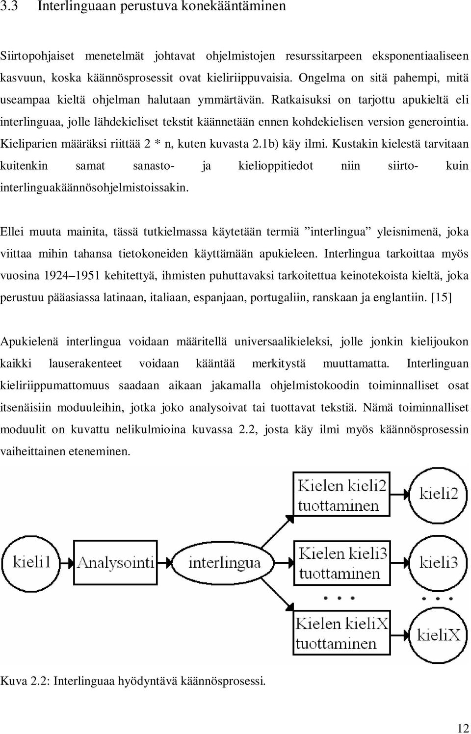 Ratkaisuksi on tarjottu apukieltä eli interlinguaa, jolle lähdekieliset tekstit käännetään ennen kohdekielisen version generointia. Kieliparien määräksi riittää 2 * n, kuten kuvasta 2.1b) käy ilmi.