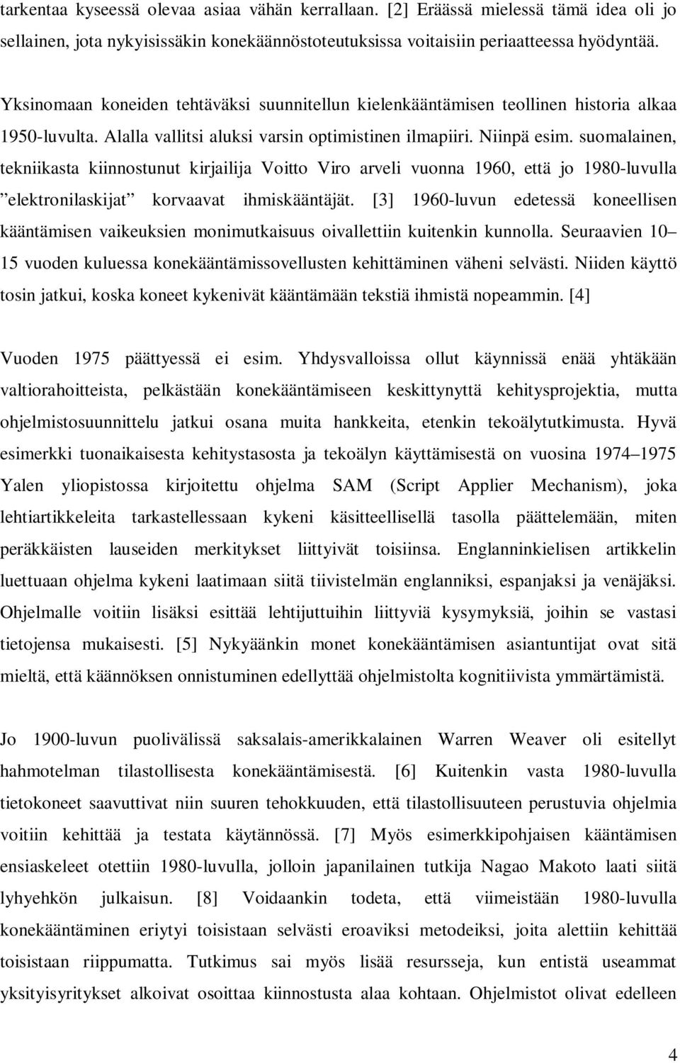 suomalainen, tekniikasta kiinnostunut kirjailija Voitto Viro arveli vuonna 1960, että jo 1980-luvulla elektronilaskijat korvaavat ihmiskääntäjät.
